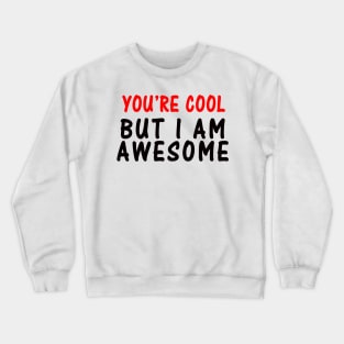 YOU'RE COOL - BUT I'M AWESOME Crewneck Sweatshirt